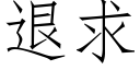 退求 (仿宋矢量字庫)