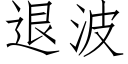 退波 (仿宋矢量字庫)