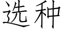 选种 (仿宋矢量字库)