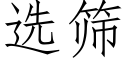 選篩 (仿宋矢量字庫)