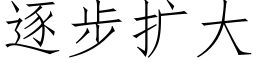 逐步擴大 (仿宋矢量字庫)