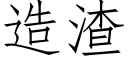 造渣 (仿宋矢量字庫)