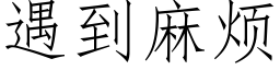 遇到麻烦 (仿宋矢量字库)