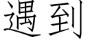 遇到 (仿宋矢量字庫)