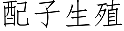 配子生殖 (仿宋矢量字庫)