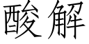 酸解 (仿宋矢量字庫)