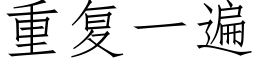 重複一遍 (仿宋矢量字庫)