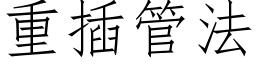 重插管法 (仿宋矢量字库)