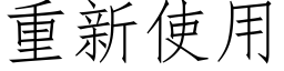 重新使用 (仿宋矢量字库)