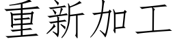 重新加工 (仿宋矢量字库)