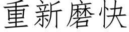 重新磨快 (仿宋矢量字庫)