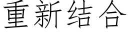 重新結合 (仿宋矢量字庫)