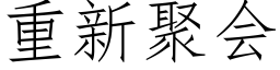 重新聚會 (仿宋矢量字庫)