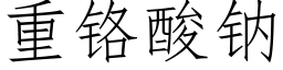 重鉻酸鈉 (仿宋矢量字庫)