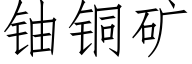 铀铜矿 (仿宋矢量字库)