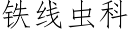 鐵線蟲科 (仿宋矢量字庫)