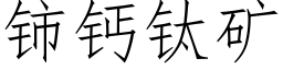 铈鈣钛礦 (仿宋矢量字庫)