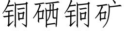 銅硒銅礦 (仿宋矢量字庫)