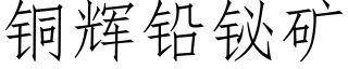 铜辉铅铋矿 (仿宋矢量字库)