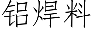 鋁焊料 (仿宋矢量字庫)