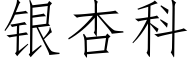 银杏科 (仿宋矢量字库)