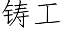 鑄工 (仿宋矢量字庫)