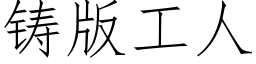 鑄版工人 (仿宋矢量字庫)