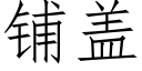 铺盖 (仿宋矢量字库)