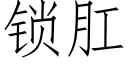 鎖肛 (仿宋矢量字庫)