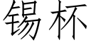 錫杯 (仿宋矢量字庫)