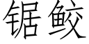 鋸鲛 (仿宋矢量字庫)