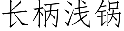 长柄浅锅 (仿宋矢量字库)