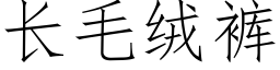 长毛绒裤 (仿宋矢量字库)