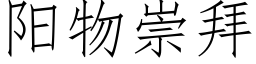 陽物崇拜 (仿宋矢量字庫)