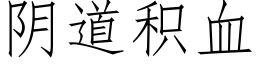 阴道积血 (仿宋矢量字库)