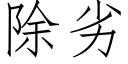 除劣 (仿宋矢量字庫)