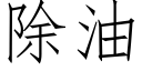 除油 (仿宋矢量字庫)