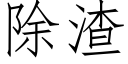 除渣 (仿宋矢量字库)