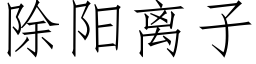 除阳离子 (仿宋矢量字库)