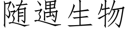 随遇生物 (仿宋矢量字库)