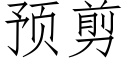 預剪 (仿宋矢量字庫)