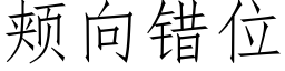 颊向错位 (仿宋矢量字库)