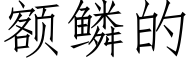 额鳞的 (仿宋矢量字库)