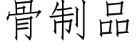 骨制品 (仿宋矢量字库)
