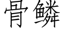 骨鳞 (仿宋矢量字库)