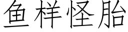 魚樣怪胎 (仿宋矢量字庫)