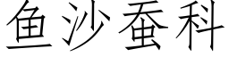 魚沙蠶科 (仿宋矢量字庫)