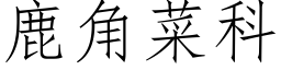 鹿角菜科 (仿宋矢量字库)