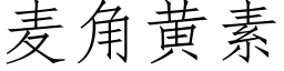 麥角黃素 (仿宋矢量字庫)