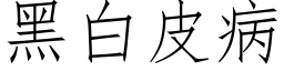 黑白皮病 (仿宋矢量字庫)